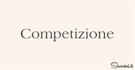 sinonimi di competizione|Competizione Sinonimi e Contrari .